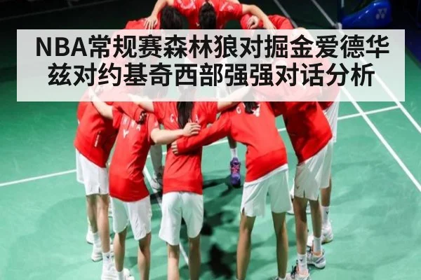NBA常规赛森林狼对掘金爱德华兹对约基奇西部强强对话分析